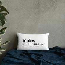 Load image into Gallery viewer, It&#39;s Fine, I&#39;m Fiiiiiiiiine Pillow